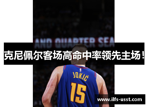 克尼佩尔客场高命中率领先主场！